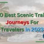 20 Best Scenic Train Journeys For Travelers in 2023