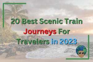 Read more about the article 20 Best Scenic Train Journeys For Travelers in 2023