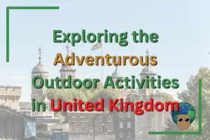 Read more about the article Exploring the Adventurous Outdoor Activities in United Kingdom