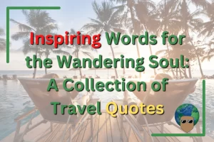 Inspiring Words for the Wandering Soul: A Collection of Travel Quotes