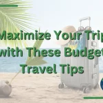 Maximize Your Trip with These Budget Travel Tips
