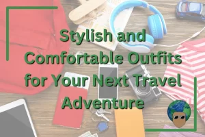 Read more about the article Stylish and Comfortable Outfits for Your Next Travel Adventure