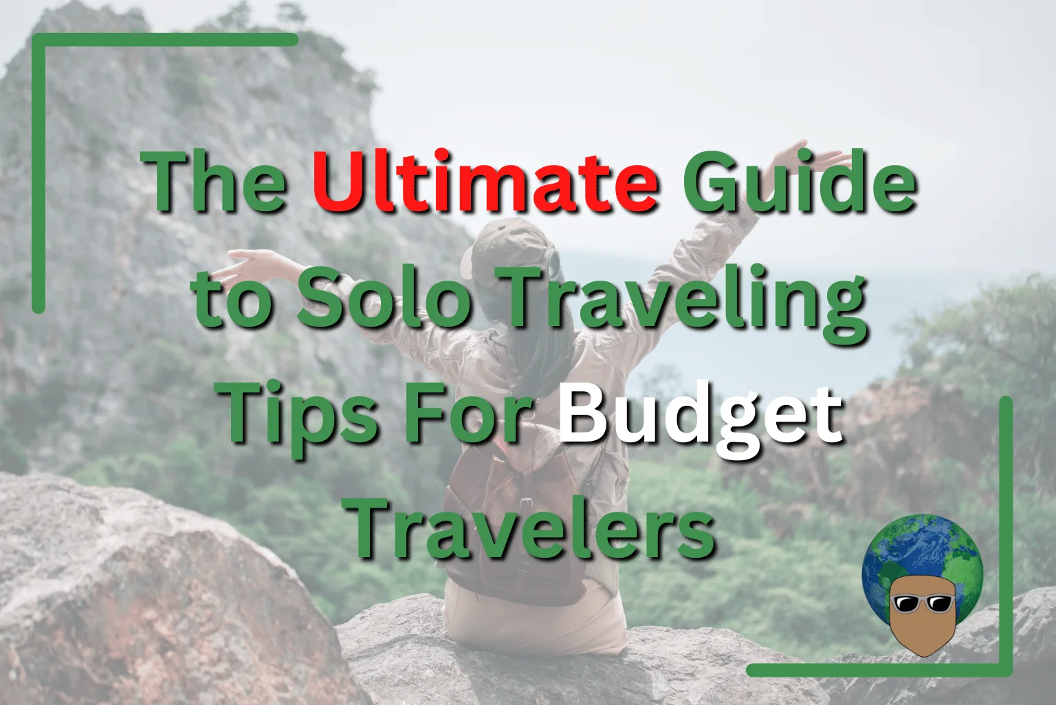 You are currently viewing The Ultimate Guide to Solo Traveling Tips For Budget Travelers